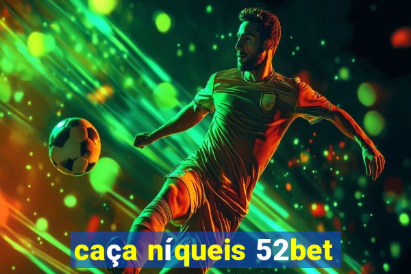 caça níqueis 52bet