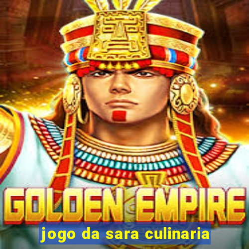 jogo da sara culinaria