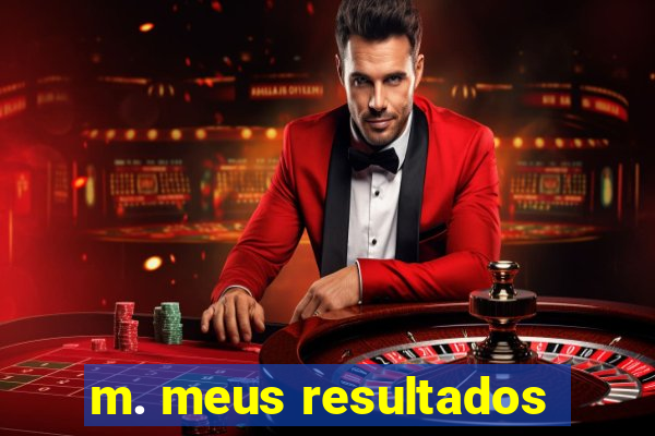 m. meus resultados