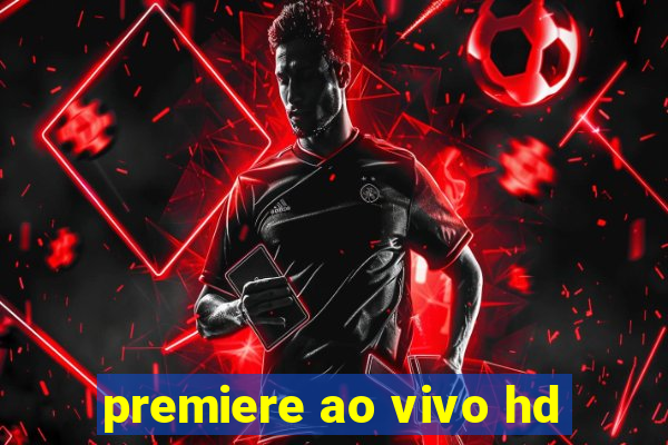 premiere ao vivo hd