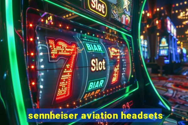 sennheiser aviation headsets