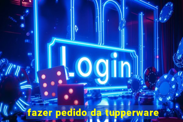 fazer pedido da tupperware