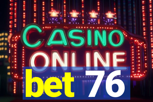 bet 76