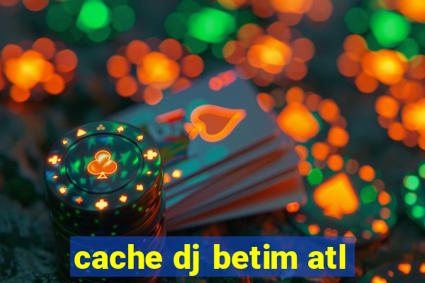 cache dj betim atl