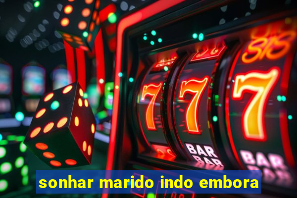sonhar marido indo embora