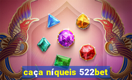 caça níqueis 522bet