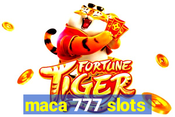maca 777 slots