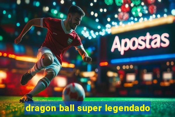 dragon ball super legendado