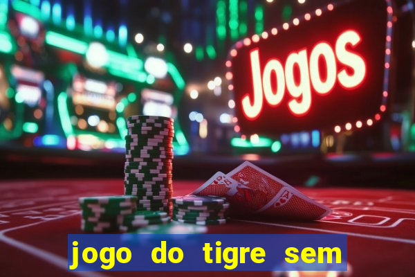 jogo do tigre sem deposito minimo