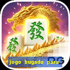 jogo bugado para ganhar dinheiro