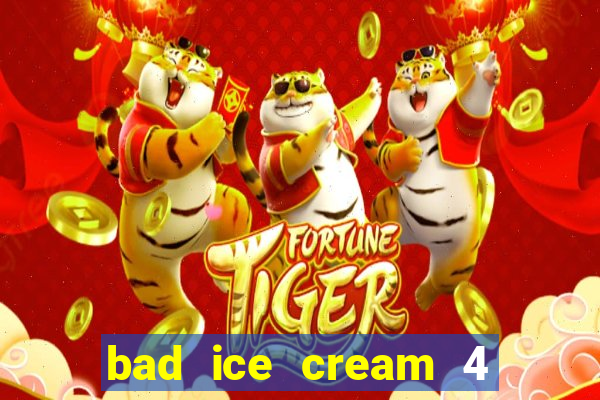 bad ice cream 4 click jogos