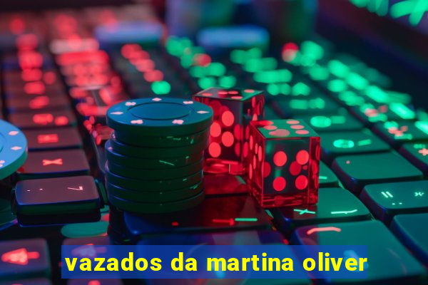 vazados da martina oliver