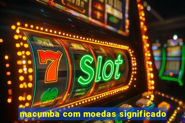 macumba com moedas significado