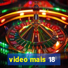 video mais 18