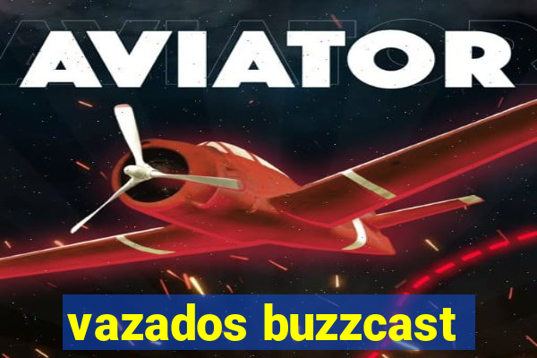 vazados buzzcast