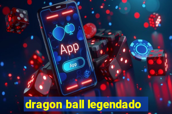 dragon ball legendado