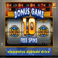 elementos dublado drive