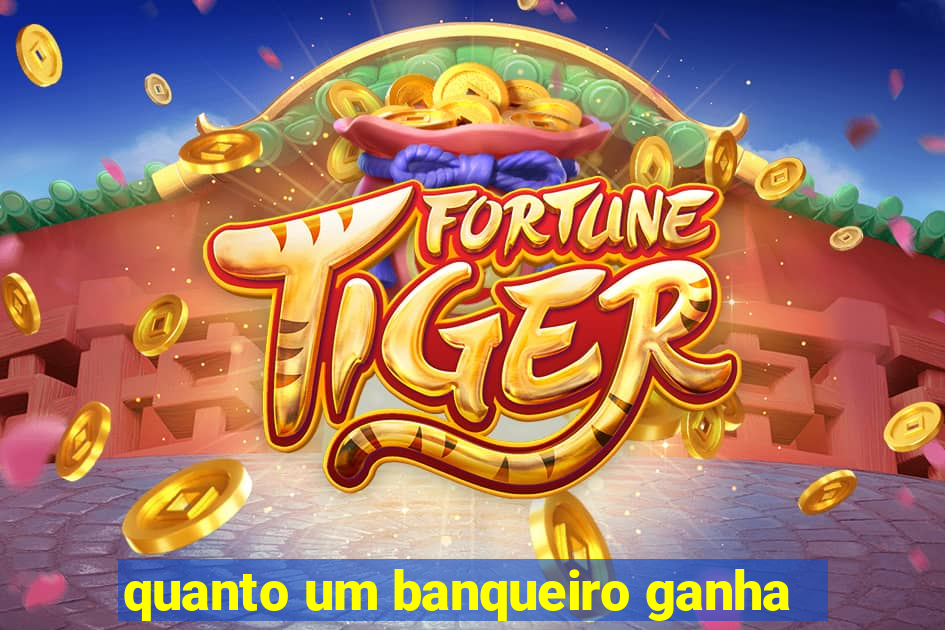 quanto um banqueiro ganha