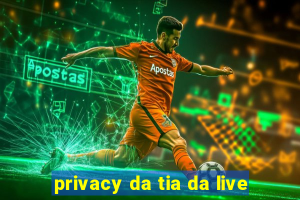 privacy da tia da live