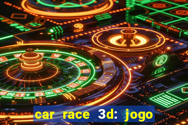 car race 3d: jogo de carros