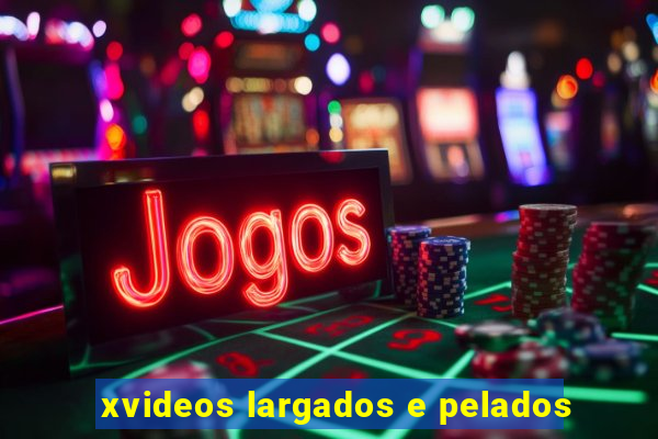 xvideos largados e pelados