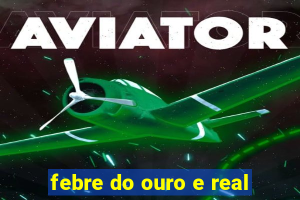 febre do ouro e real