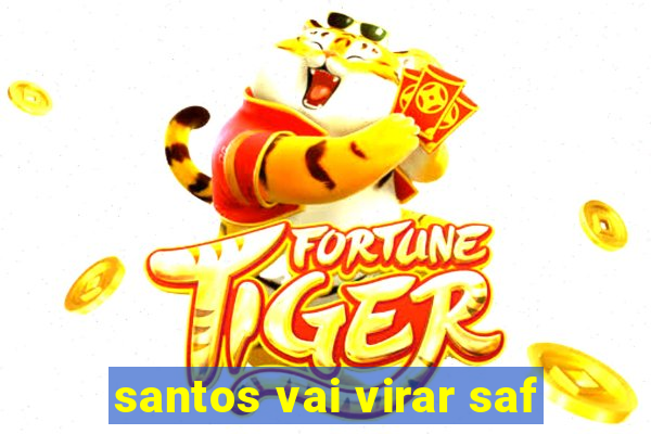 santos vai virar saf