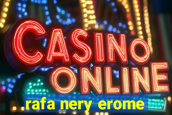 rafa nery erome