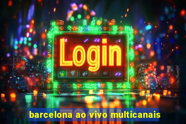 barcelona ao vivo multicanais