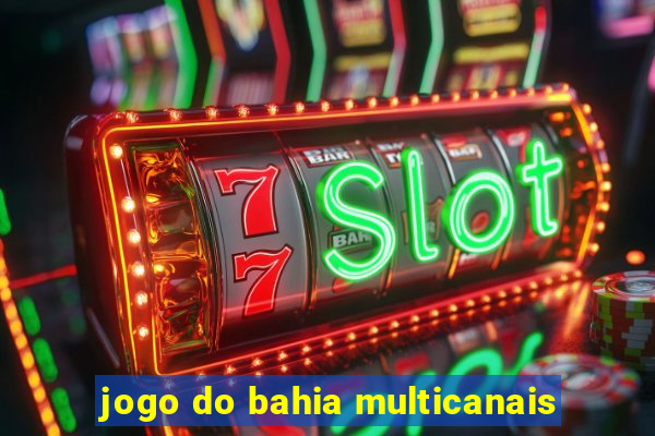 jogo do bahia multicanais