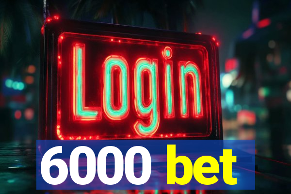 6000 bet