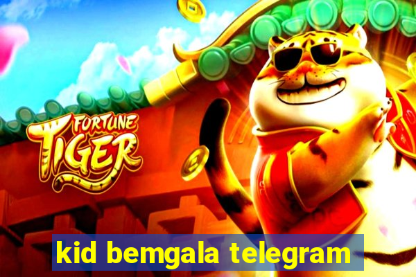 kid bemgala telegram