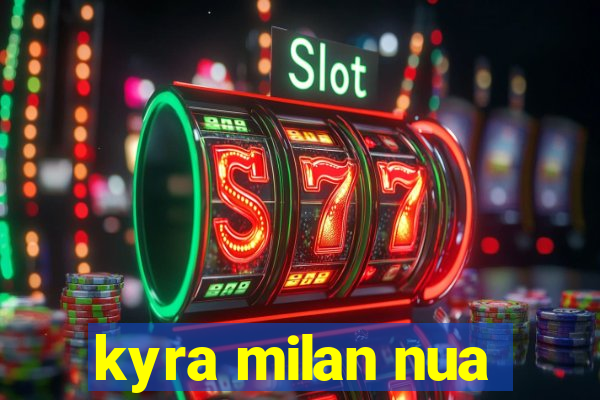 kyra milan nua