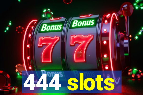 444 slots