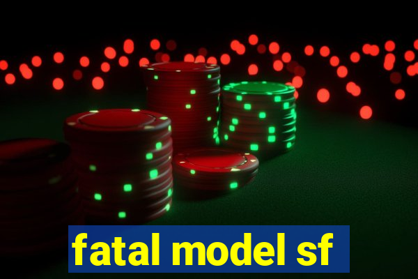 fatal model sf