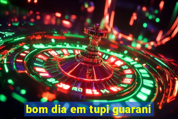 bom dia em tupi guarani