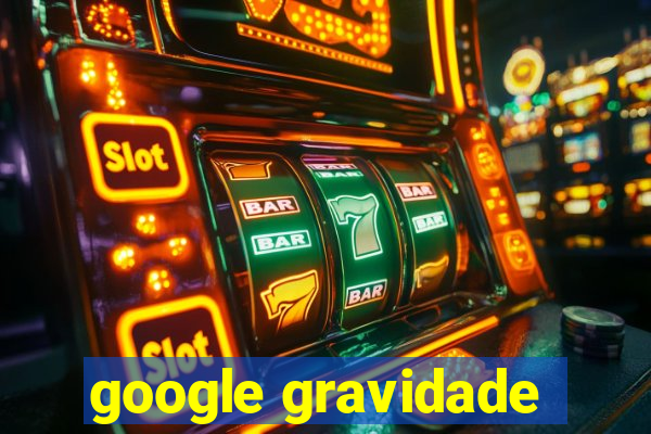google gravidade