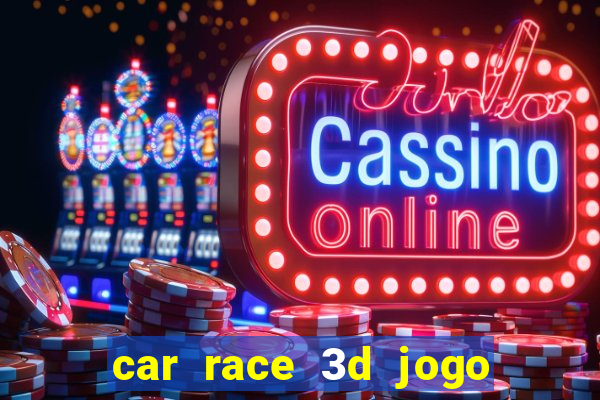 car race 3d jogo de carros