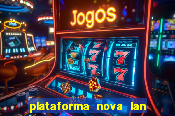 plataforma nova lan  ada hoje 2024