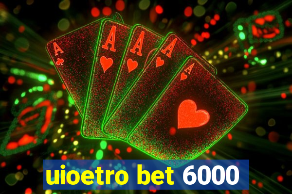 uioetro bet 6000