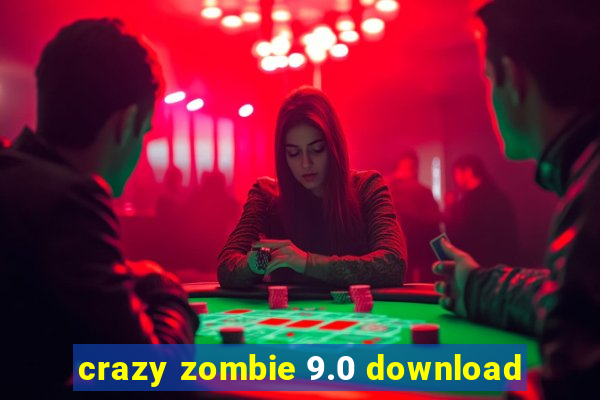 crazy zombie 9.0 download