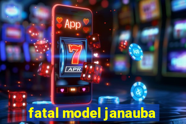 fatal model janauba