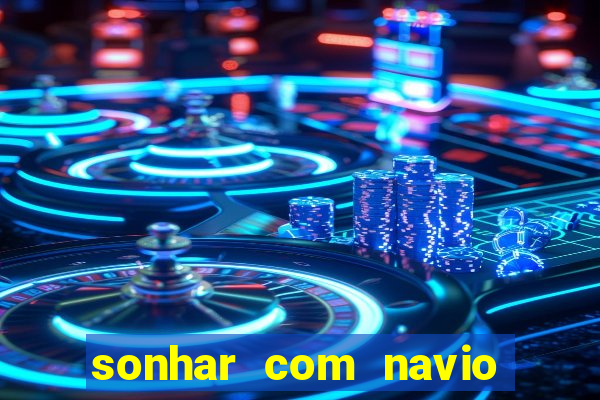 sonhar com navio jogo do bicho