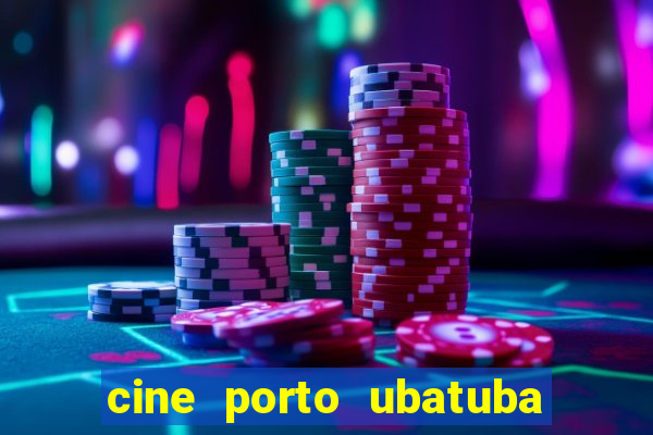 cine porto ubatuba filmes em cartaz