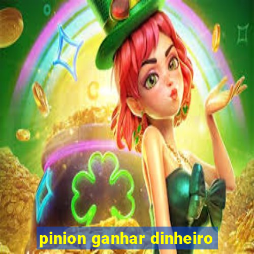 pinion ganhar dinheiro