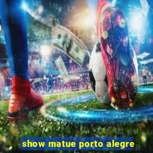 show matue porto alegre