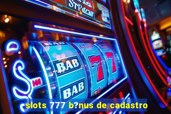 slots 777 b?nus de cadastro