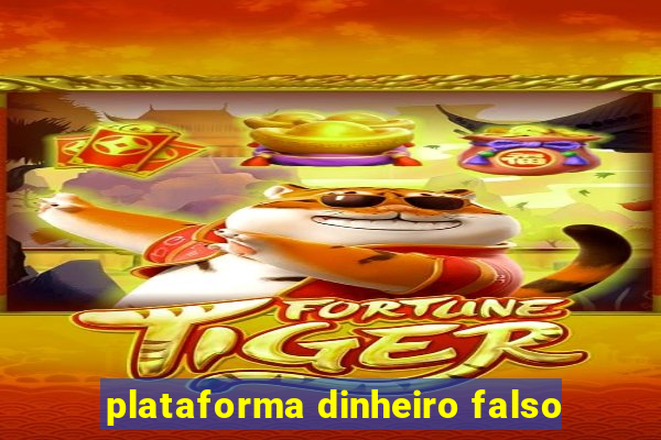 plataforma dinheiro falso
