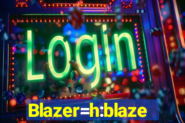 Blazer=h:blaze