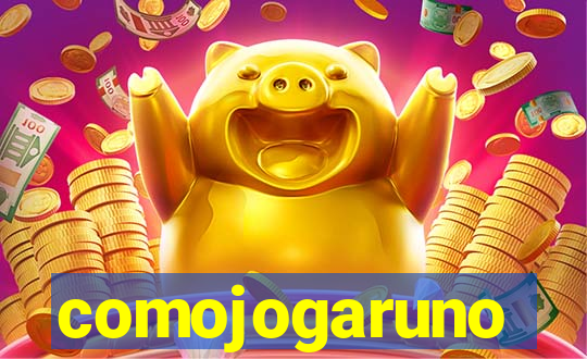 comojogaruno